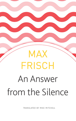 An Answer from the Silence: A Story from the Mountains - Frisch, Max, and Mitchell, Mike (Translated by)