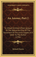 An Answer, Part 2: To a Book Entitled a Plain Account of the Nature and End of the Sacrament of the Lord's Supper, in a Letter to the Author (1736)