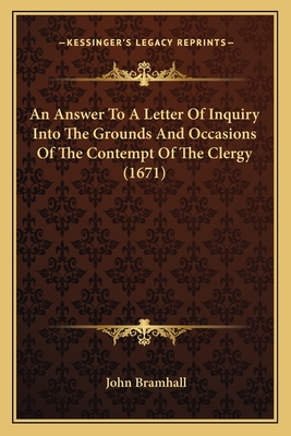 An Answer To A Letter Of Inquiry Into The Grounds And Occasions Of The Contempt Of The Clergy (1671) - Bramhall, John