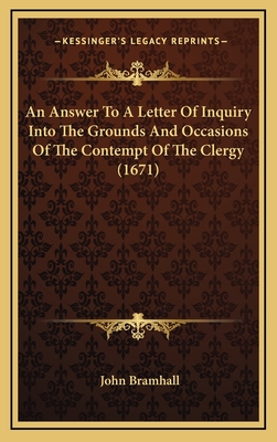 An Answer to a Letter of Inquiry Into the Grounds and Occasions of the Contempt of the Clergy (1671) - Bramhall, John