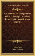 An Answer to the Question What Is Poetry? Including Remarks on Versification (1893)