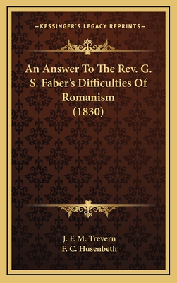 An Answer to the REV. G. S. Faber's Difficulties of Romanism (1830) - Trevern, J F M, and Husenbeth, F C (Translated by)