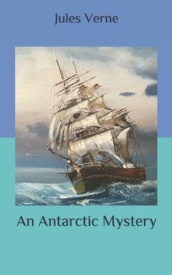 An Antarctic Mystery - Verne, Jules