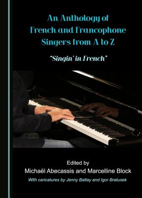 An Anthology of French and Francophone Singers from A to Z: "Singin' in French" - Abecassis, Michal (Editor), and Block, Marcelline (Editor)