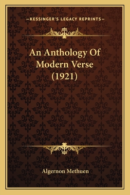 An Anthology of Modern Verse (1921) an Anthology of Modern Verse (1921) - Methuen, Algernon