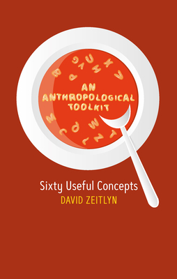 An Anthropological Toolkit: Sixty Useful Concepts - Zeitlyn, David