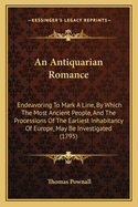 An Antiquarian Romance: Endeavoring to Mark a Line, by Which the Most Ancient People, and the Processions of the Earliest Inhabitancy of Europe, May Be Investigated (1795)