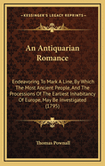 An Antiquarian Romance: Endeavoring to Mark a Line, by Which the Most Ancient People, and the Processions of the Earliest Inhabitancy of Europe, May Be Investigated (1795)