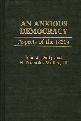 An Anxious Democracy: Aspects of the 1830s - Duffy, John J, and Muller, H Nicholas, III