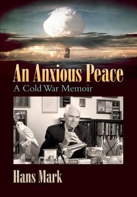 An Anxious Peace, Volume 162: A Cold War Memoir - Mark, Hans