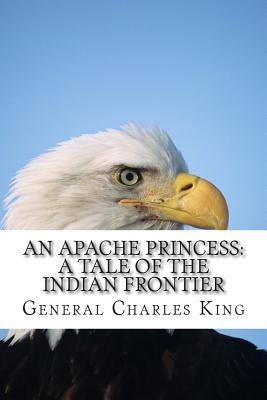 An Apache Princess: A Tale of the Indian Frontier - King, General Charles, and Deming, Edwin Willard (Illustrator), and Remington, Frederic (Illustrator)