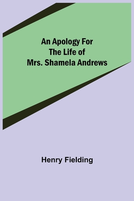 An Apology for the Life of Mrs. Shamela Andrews - Fielding, Henry