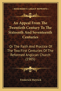 An Appeal from the Twentieth Century to the Sixteenth and Seventeenth Centuries: Or, the Faith and