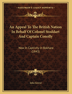 An Appeal to the British Nation in Behalf of Colonel Stoddart and Captain Conolly: Now in Captivity in Bokhara (1843)