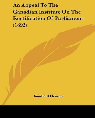 An Appeal To The Canadian Institute On The Rectification Of Parliament (1892) - Fleming, Sandford, Sir