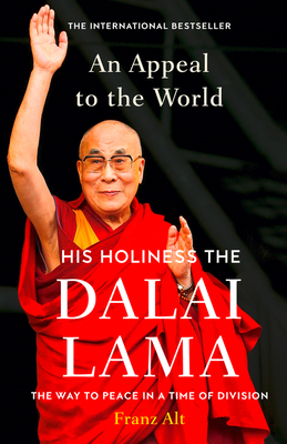 An Appeal to the World: The Way to Peace in a Time of Division - Lama, Dalai, and Alt, Franz (Editor)