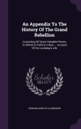 An Appendix To The History Of The Grand Rebellion: Consisting Of Some Valuable Pieces, To Which Is Prefix'd A New ... Account Of His Lordship's Life