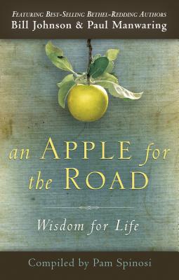 An Apple for the Road: Wisdom for Life - Johnson, Bill, and Manwaring, Paul (Contributions by), and Spinosi, Pam (Compiled by)