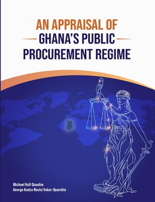 An Appraisal of Ghana's Public Procurement Regime - Novisi Vukor-Quarshie, George Kodzo, and Quashie, Michael Kofi