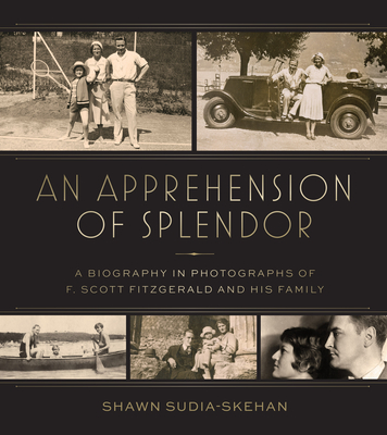 An Apprehension of Splendor: A Biography in Photographs of F. Scott Fitzgerald and His Family - Sudia-Skehan, Shawn, and Bryer, Jackson R (Contributions by), and Lanahan, Eleanor (Contributions by)