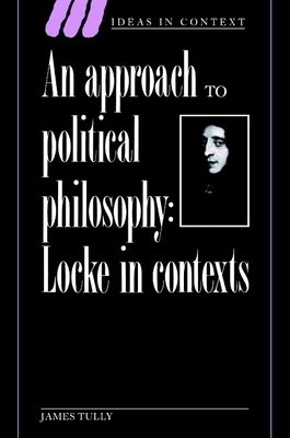 An Approach to Political Philosophy: Locke in Contexts - Tully, James, and Skinner, Quentin (General editor)