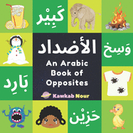 An Arabic Book Of Opposites: Language Book For Children, Toddlers & Kids Ages 2 - 4: Great Fun Gift For Bilingual Parents, Arab Neighbors & Baby Showers