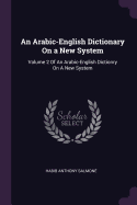 An Arabic-English Dictionary On a New System: Volume 2 Of An Arabic-English Dictionry On A New System