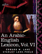 An Arabic-English Lexicon (in Eight Volumes), Vol. VI: Derived from the Best and the Most Copious Eastern Sources