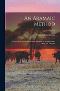 An Aramaic Method; a Class Book for the Study of the Elements of Aramaic From Bible and Targums; Volume 1