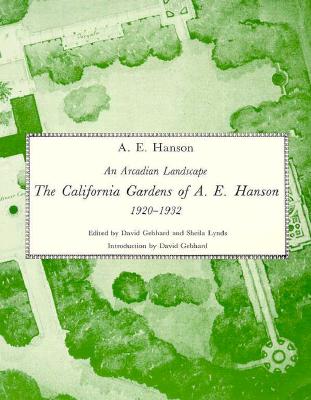 An Arcadian Landscape: The California Gardens of A.E. Hanson, 1920-1932 - Hanson, A E, and Gebhard, David (Introduction by)