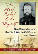 An Arch Rebel Like Myself: Dan Showalter and the Civil War in California and Texas