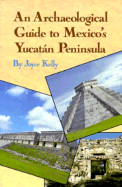 An Archaeological Guide to Mexico's Yucatan Peninsula - Kelly, Joyce