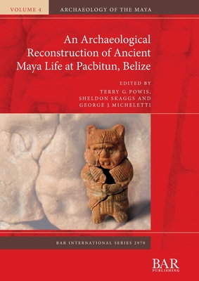 An Archaeological Reconstruction of Ancient Maya Life at Pacbitun, Belize - Powis, Terry G. (Editor), and Skaggs, Sheldon (Editor), and Micheletti, George J. (Editor)