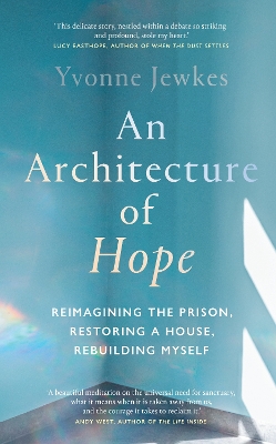 An Architecture of Hope: reimagining the prison, restoring a house, rebuilding myself - Jewkes, Yvonne