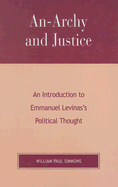 An-Archy and Justice: An Introduction to Emmanuel Levinas's Political Thought