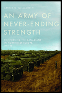 An Army of Never-Ending Strength: Reinforcing the Canadians in Northwest Europe, 1944-45