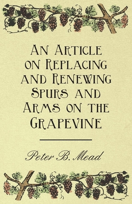 An Article on Replacing and Renewing Spurs and Arms on the Grapevine - Mead, Peter B