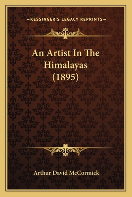 An Artist in the Himalayas (1895) - McCormick, Arthur David