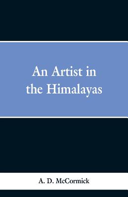 An Artist In The Himalayas - McCormick, A D