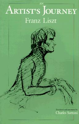 An Artist's Journey: Lettres D'Un Bachelier Es Musique, 1835-1841 - Liszt, Franz, and Suttoni, Charles (Translated by)