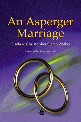 An Asperger Marriage - Slater-Walker, Gisela, and Slater-Walker, Christopher, and Attwood, Dr. (Foreword by)