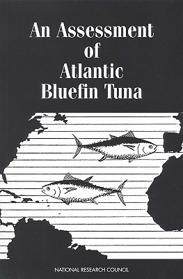 An Assessment of Atlantic Bluefin Tuna - National Research Council, and Division on Earth and Life Studies, and Commission on Geosciences Environment and Resources