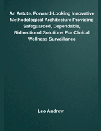 An Astute, Forward-Looking Innovative Methodological Architecture Providing Safeguarded, Dependable, Bidirectional Solutions For Clinical Wellness Surveillance