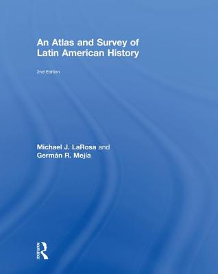 An Atlas and Survey of Latin American History - LaRosa, Michael, and Mejia, German R