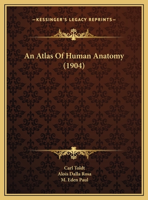 An Atlas of Human Anatomy (1904) - Toldt, Carl, and Rosa, Alois Dalla, and Paul, M Eden (Translated by)