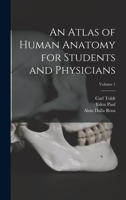 An Atlas of Human Anatomy for Students and Physicians; Volume 1 - Paul, Eden, and Toldt, Carl, and Rosa, Alois Dalla