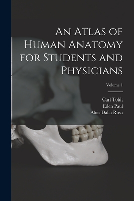 An Atlas of Human Anatomy for Students and Physicians; Volume 1 - Paul, Eden, and Toldt, Carl, and Rosa, Alois Dalla