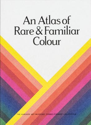 An Atlas of Rare & Familiar Colour: The Harvard Art Museums' Forbes Pigment Collection - Atelier Editions (Editor)