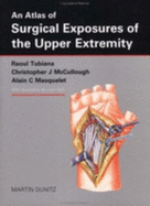 An Atlas of Surgical Exposures of the Upper Extremity - Masquelet, Alain C, and McCullough, Christopher J, Frcs, and Tubiana, Raoul, MD