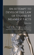 An Attempt to Develop the Law of Storms by Means of Facts: Arranged According to Place and Time; and Hence to Point Out a Cause for the Variable Winds, With the View to Practical Use in Navigation. Illustrated by Charts and Wood Cuts